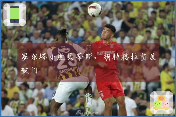 塞尔塔小胜贝蒂斯，胡特格拉首度破门