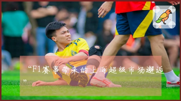 “F1赛事带来的上海超级市场邂逅”