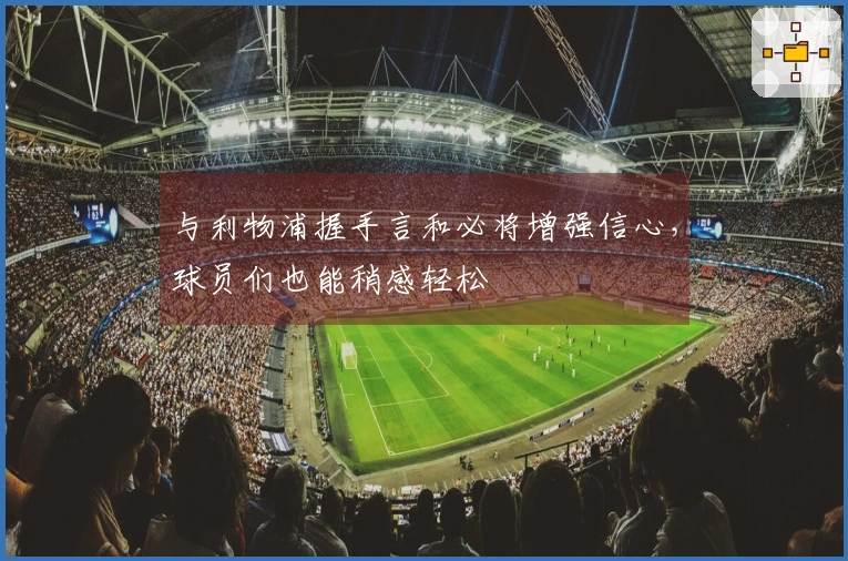 与利物浦握手言和必将增强信心，球员们也能稍感轻松